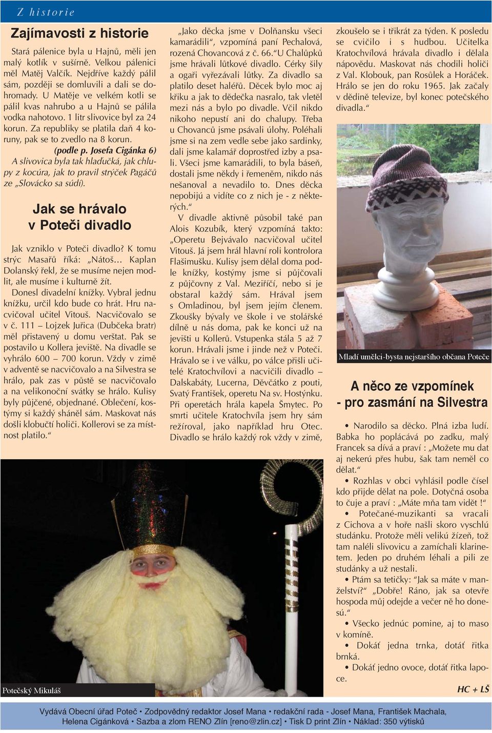 Josefa Cigánka 6) A slivovica byla tak hlaďučká, jak chlupy z kocúra, jak to pravil strýček Pagáčů ze Slovácko sa súdí). Jak se hrávalo v Poteči divadlo Jak vzniklo v Poteči divadlo?