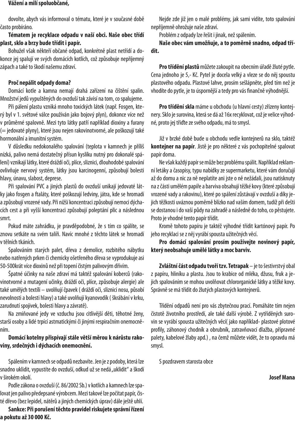 Bohužel však někteří občané odpad, konkrétně plast netřídí a dokonce jej spalují ve svých domácích kotlích, což způsobuje nepříjemný zápach a také to škodí našemu zdraví. Proč nepálit odpady doma?