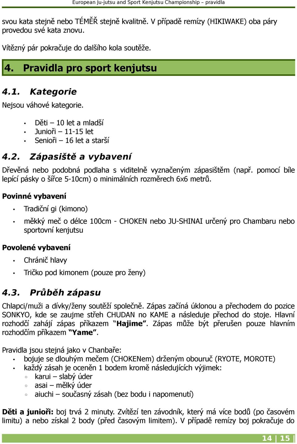 pomocí bíle lepící pásky o šířce 5-10cm) o minimálních rozměrech 6x6 metrů.