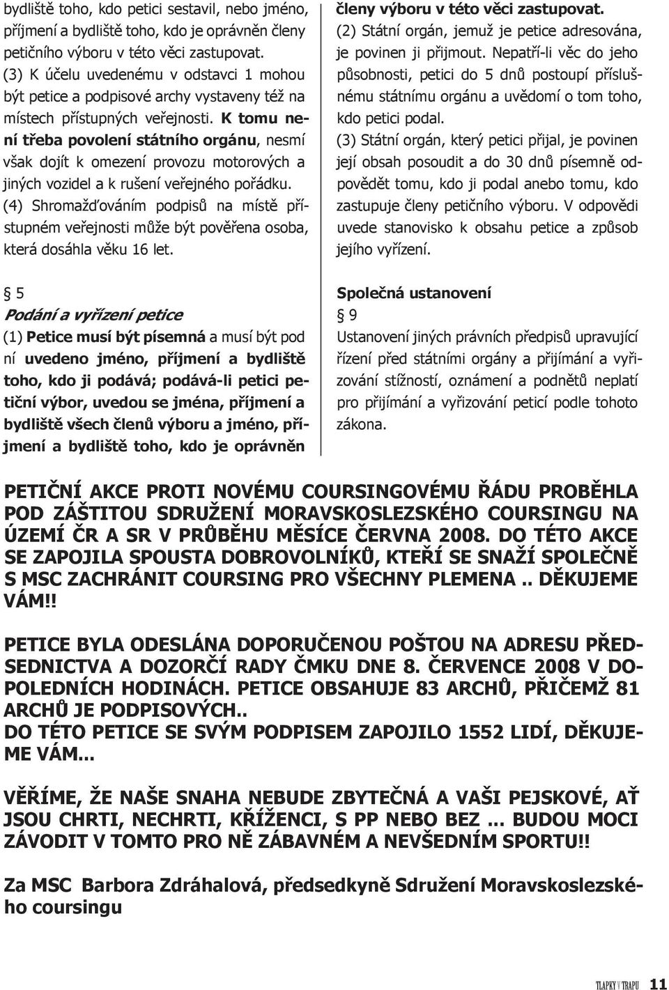 K tomu není třeba povolení státního orgánu, nesmí však dojít k omezení provozu motorových a jiných vozidel a k rušení veřejného pořádku.