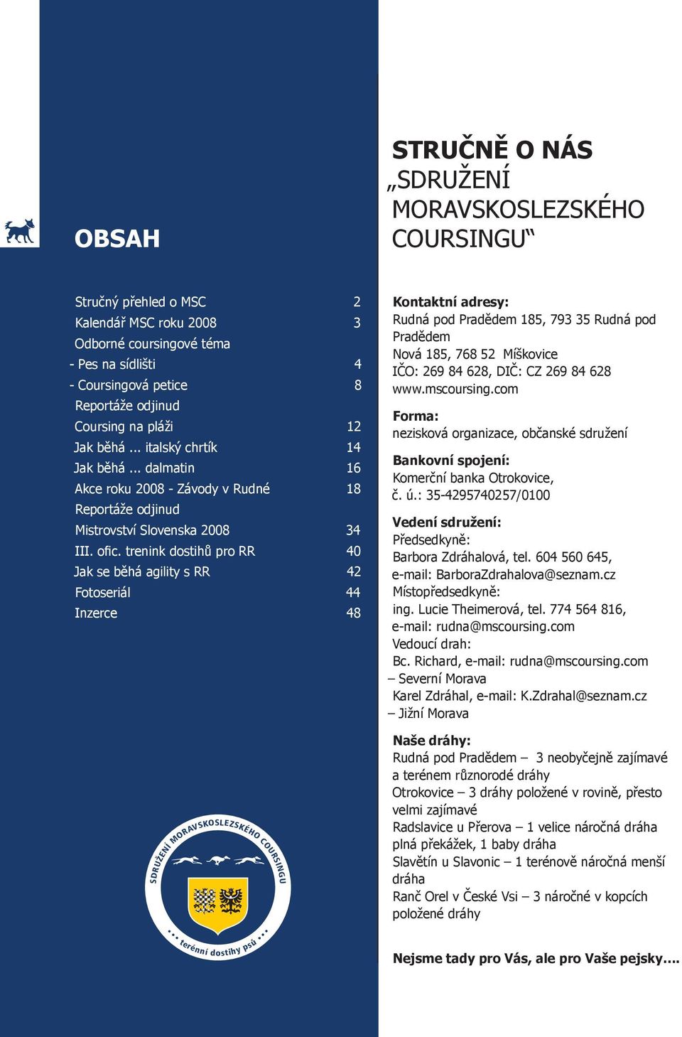 trenink dostihů pro RR 40 Jak se běhá agility s RR 42 Fotoseriál 44 Inzerce 48 Kontaktní adresy: Rudná pod Pradědem 185, 793 35 Rudná pod Pradědem Nová 185, 768 52 Míškovice IČO: 269 84 628, DIČ: CZ