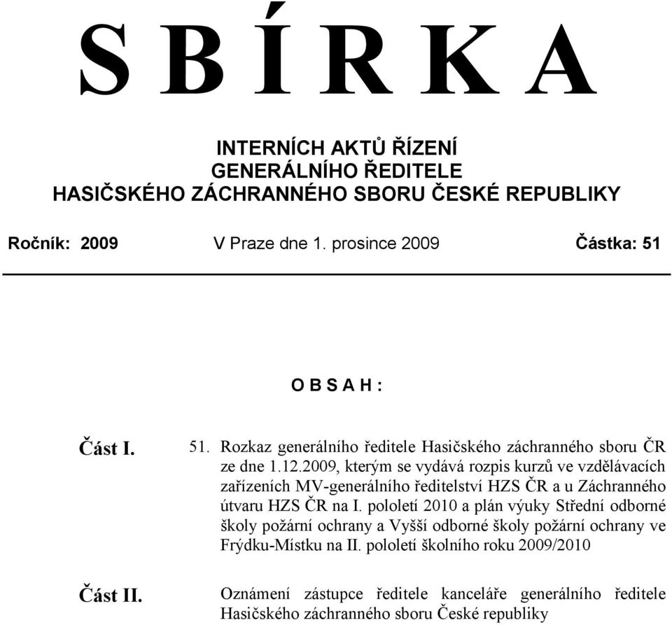 2009, kterým se vydává rozpis kurzů ve vzdělávacích zařízeních MV-generálního ředitelství HZS ČR a u Záchranného útvaru HZS ČR na I.