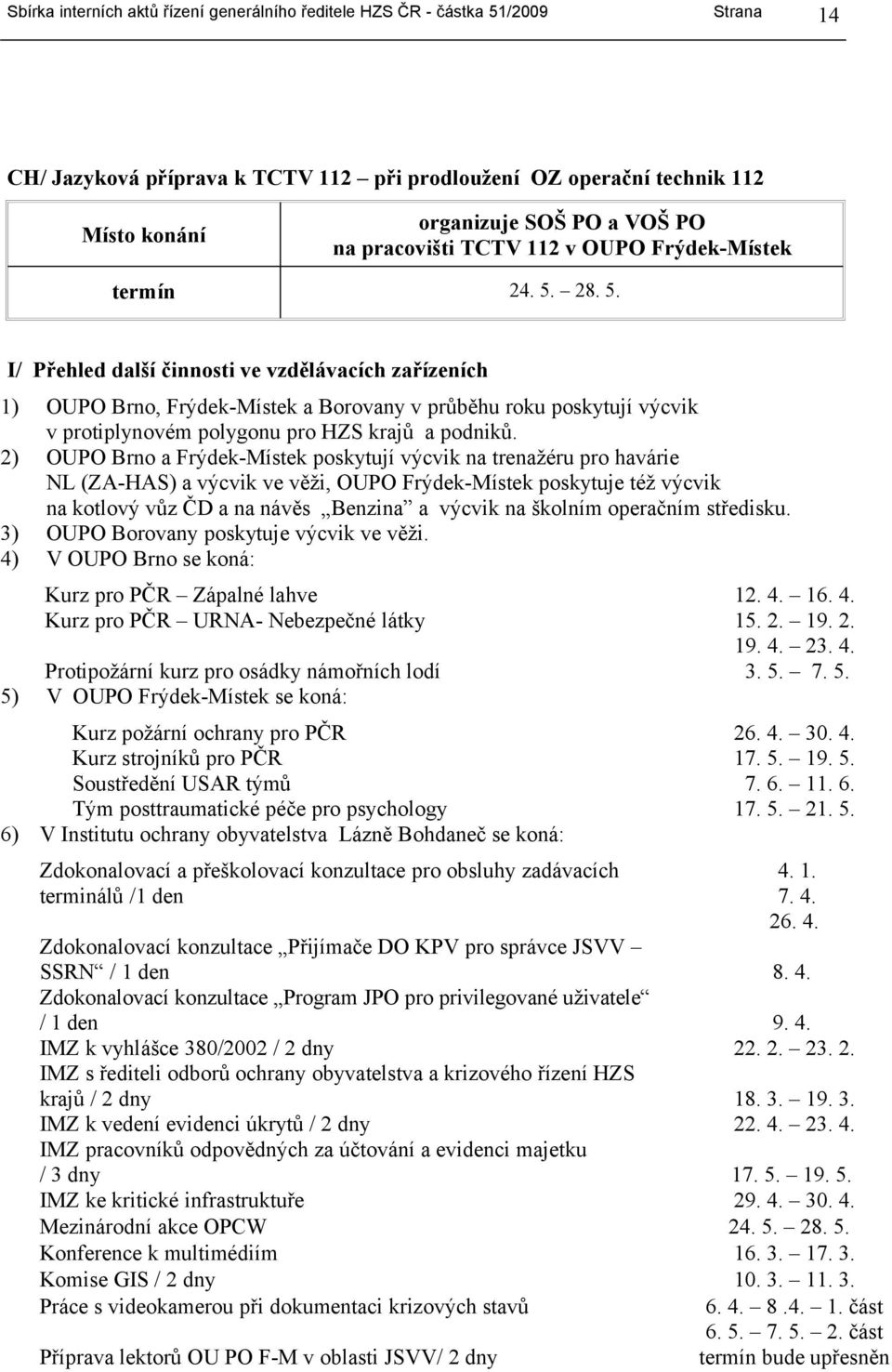 2) a Frýdek-Místek poskytují výcvik na trenažéru pro havárie NL (ZA-HAS) a výcvik ve věži, Frýdek-Místek poskytuje též výcvik na kotlový vůz ČD a na návěs Benzina a výcvik na školním operačním