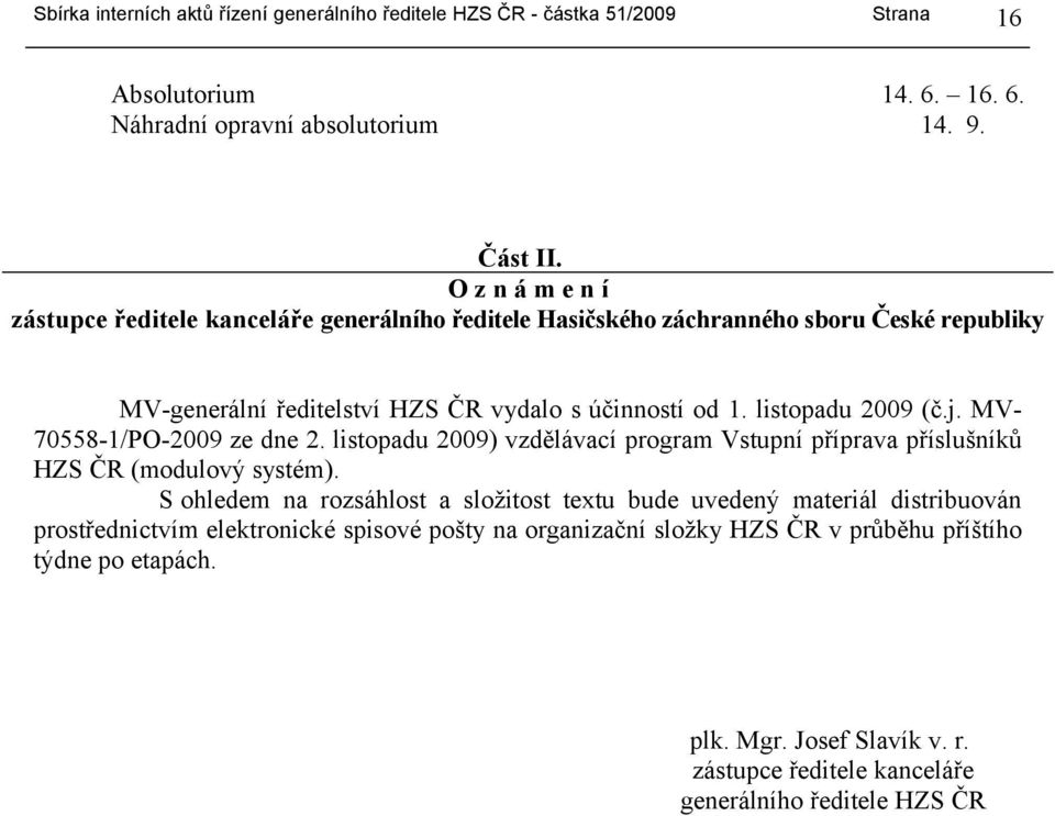 1. listopadu 2009 (č.j. MV- 70558-1/PO-2009 ze dne 2. listopadu 2009) vzdělávací program Vstupní příprava příslušníků HZS ČR (modulový systém).