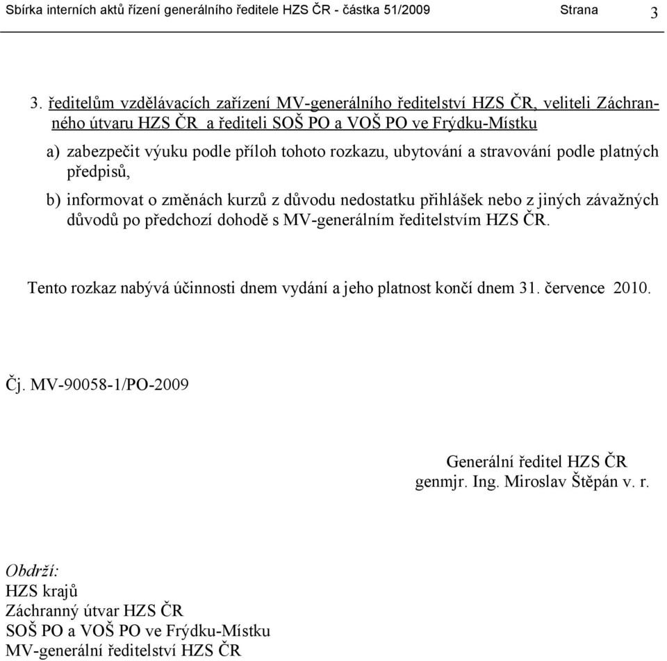 důvodů po předchozí dohodě s MV-generálním ředitelstvím HZS ČR. Tento rozkaz nabývá účinnosti dnem vydání a jeho platnost končí dnem 31. července 2010. Čj.