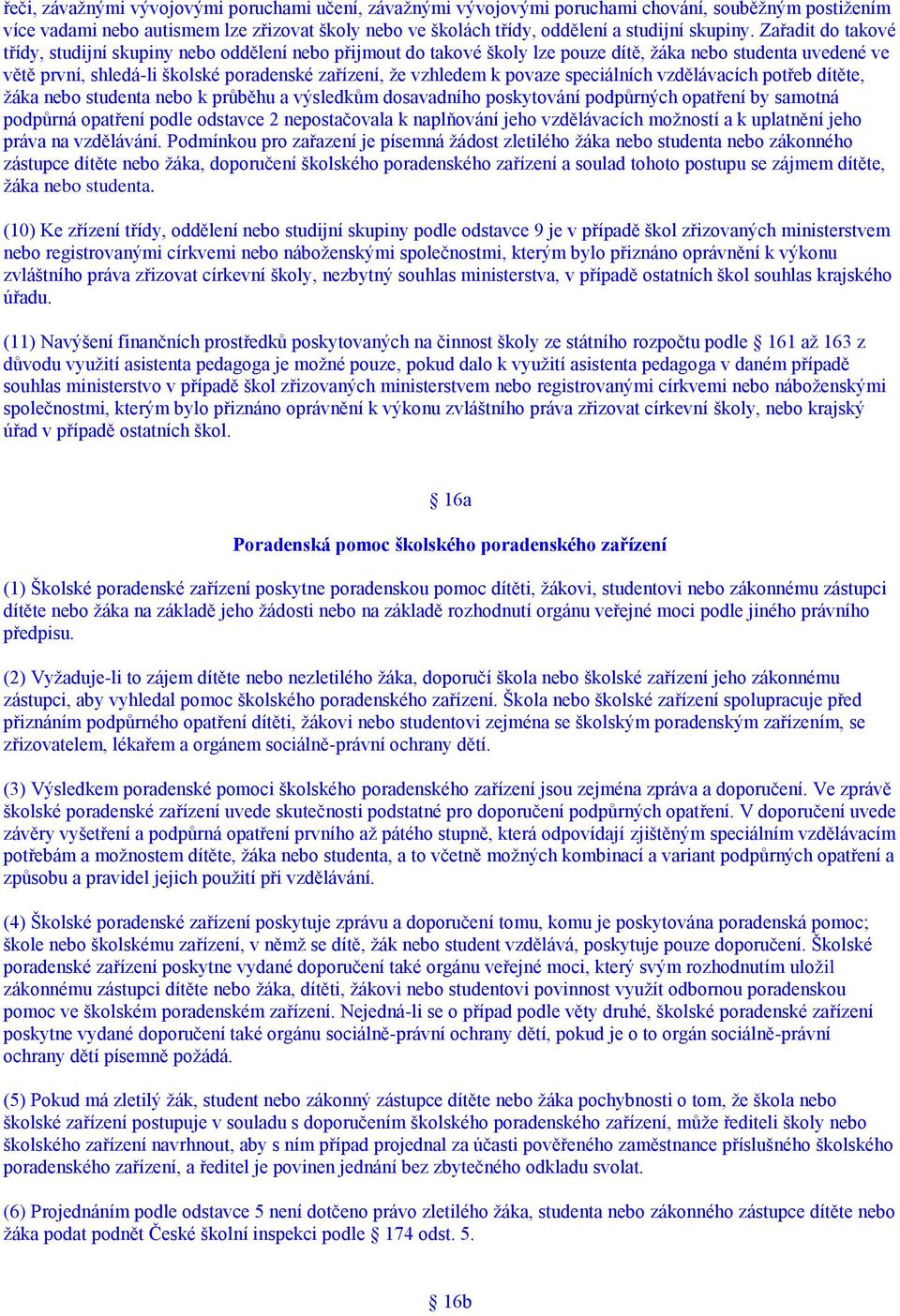 Zařadit do takové třídy, studijní skupiny nebo oddělení nebo přijmout do takové školy lze pouze dítě, žáka nebo studenta uvedené ve větě první, shledá-li školské poradenské zařízení, že vzhledem k