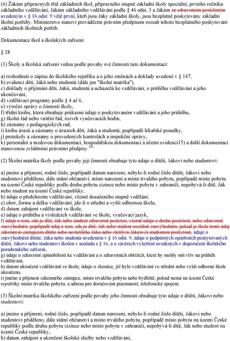 Ministerstvo stanoví prováděcím právním předpisem rozsah tohoto bezplatného poskytování základních školních potřeb.