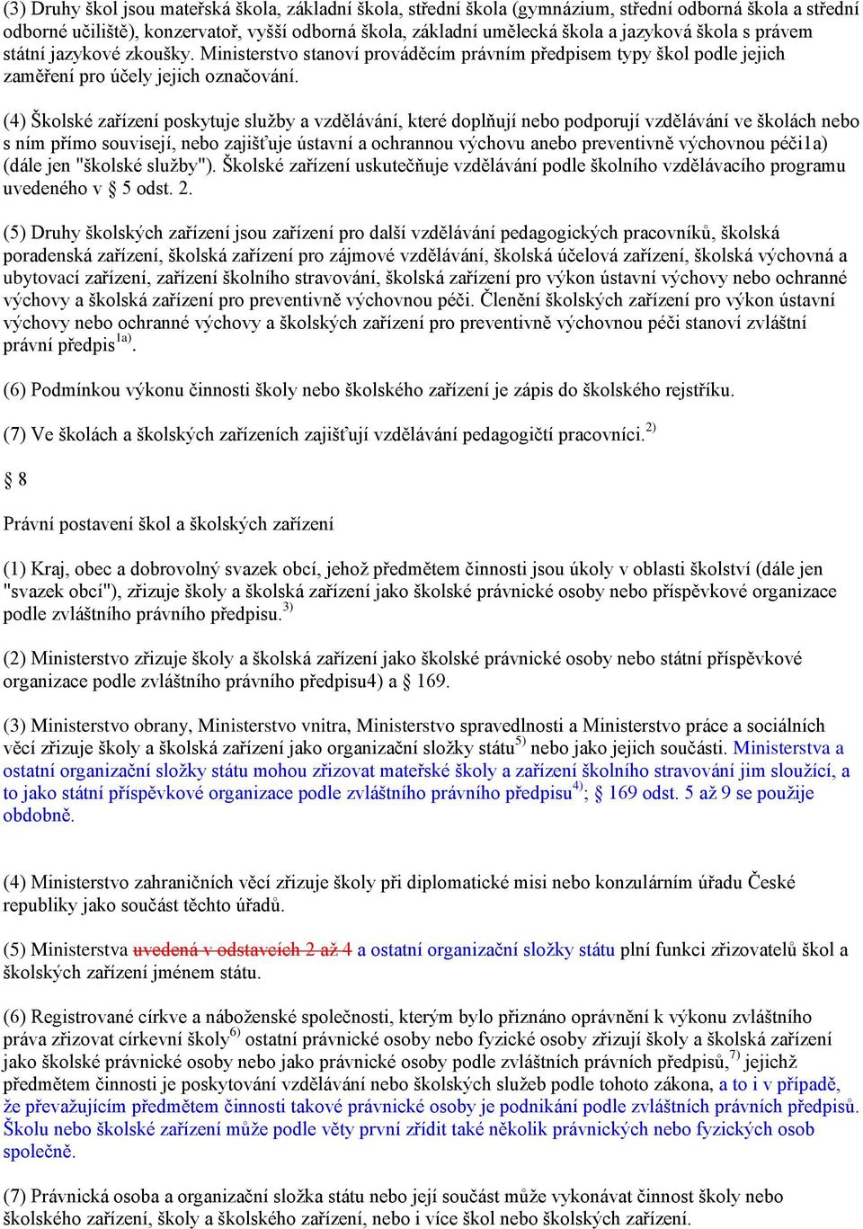 (4) Školské zařízení poskytuje služby a vzdělávání, které doplňují nebo podporují vzdělávání ve školách nebo s ním přímo souvisejí, nebo zajišťuje ústavní a ochrannou výchovu anebo preventivně