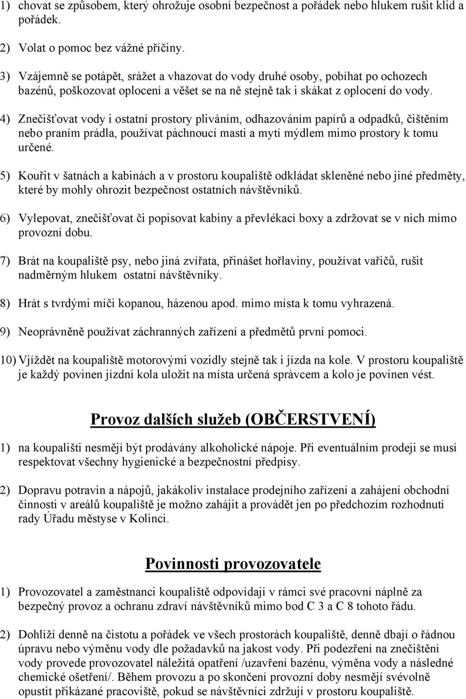 4) Znečišťovat vody i ostatní prostory pliváním, odhazováním papírů a odpadků, čištěním nebo praním prádla, používat páchnoucí masti a mytí mýdlem mimo prostory k tomu určené.