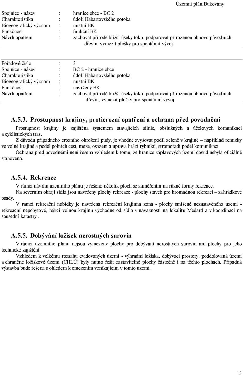 význam : místní BK Funk nost : navr ený BK Návrh opat ení : zachovat p írod bli í úseky toku, podporovat p irozenou obnovu p vodních d evin, vymezit plo ky pro spontánní vývoj A.5.3.