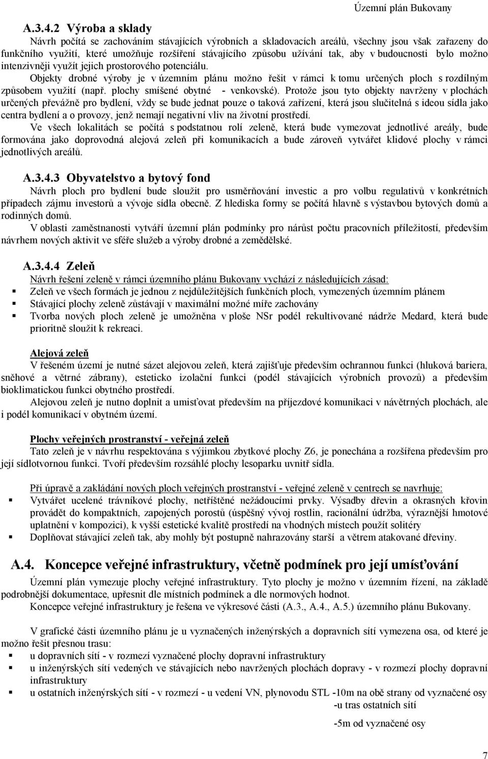 budoucnosti bylo mo no intenzivn ji vyu ít jejich prostorového potenciálu. Objekty drobné výroby je v územním plánu mo no it v rámci k tomu ur ených ploch s rozdílným zp sobem vyu ití (nap.