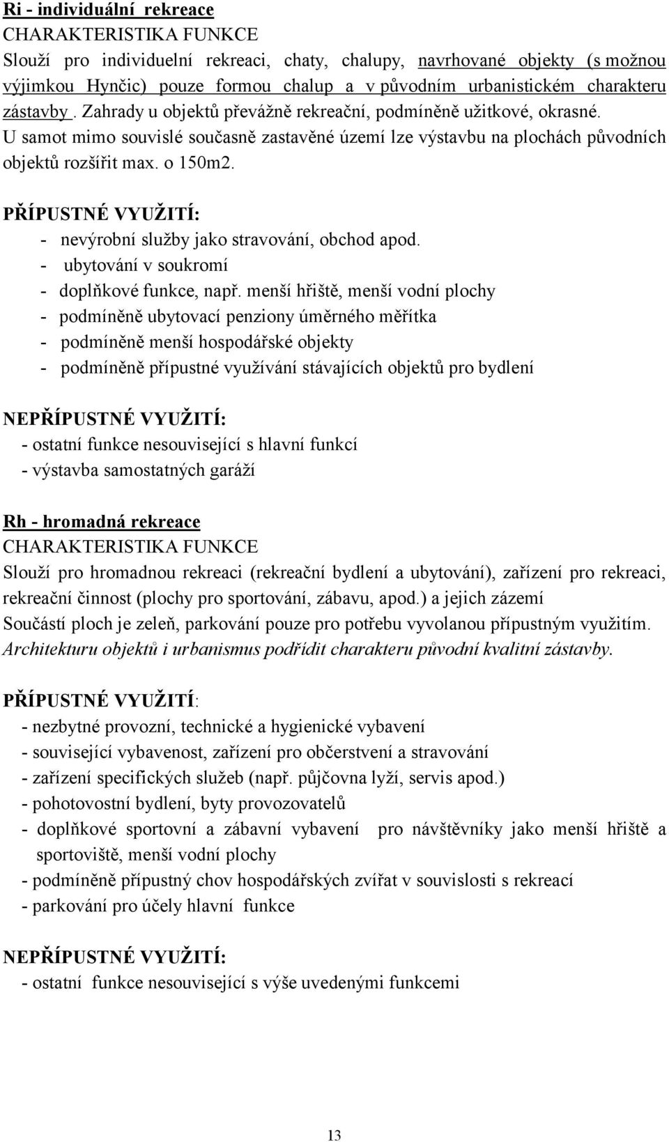 PŘÍPUSTNÉ VYUŽITÍ: - nevýrobní služby jako stravování, obchod apod. - ubytování v soukromí - doplňkové funkce, např.