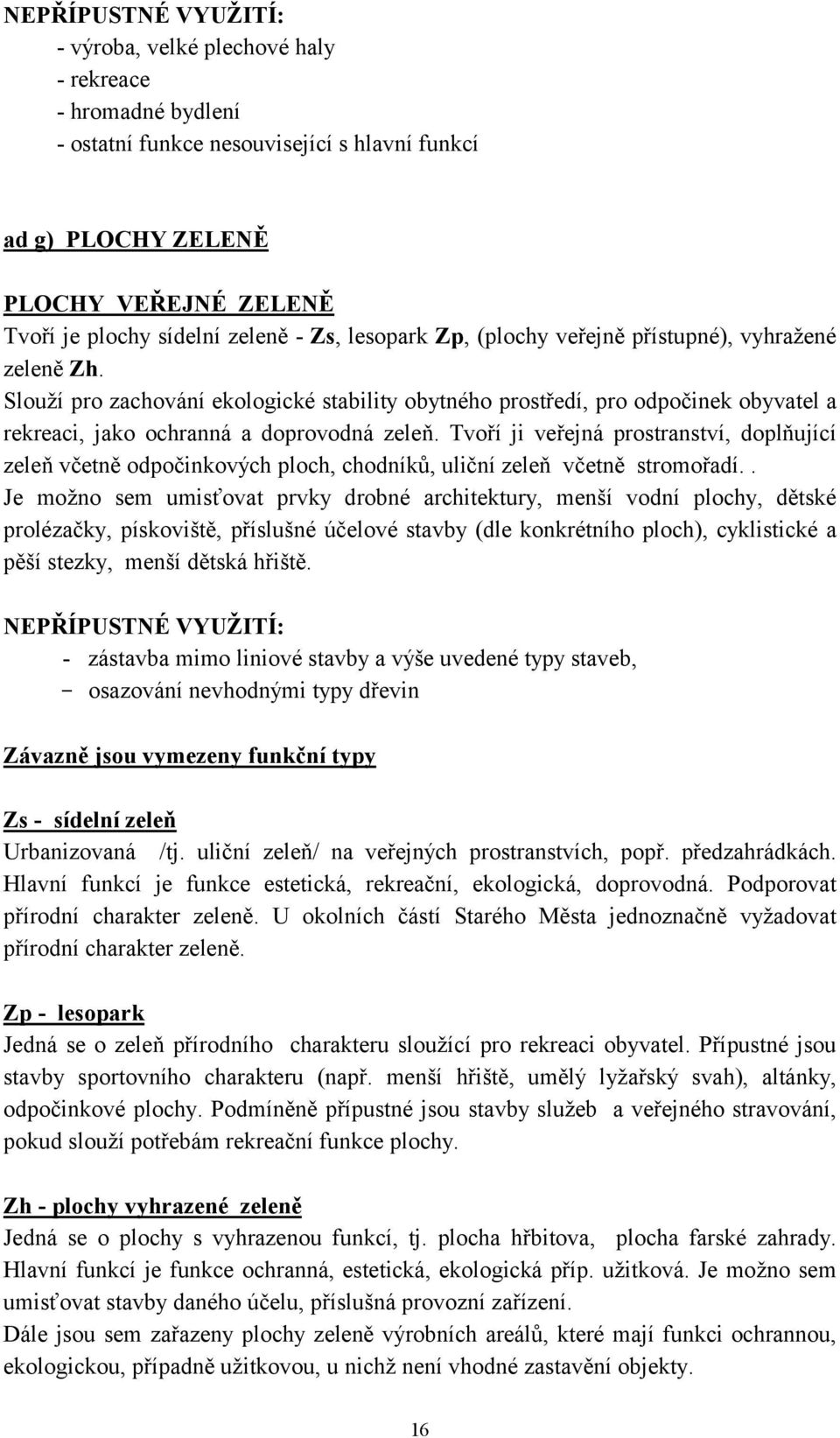 Slouží pro zachování ekologické stability obytného prostředí, pro odpočinek obyvatel a rekreaci, jako ochranná a doprovodná zeleň.