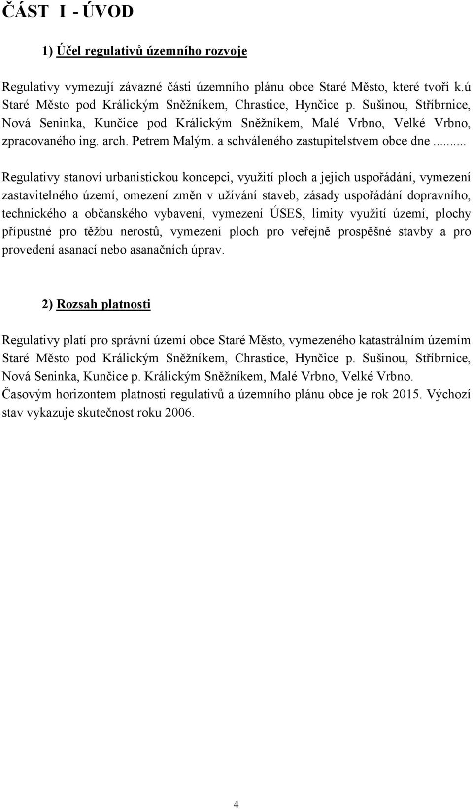 .. Regulativy stanoví urbanistickou koncepci, využití ploch a jejich uspořádání, vymezení zastavitelného území, omezení změn v užívání staveb, zásady uspořádání dopravního, technického a občanského