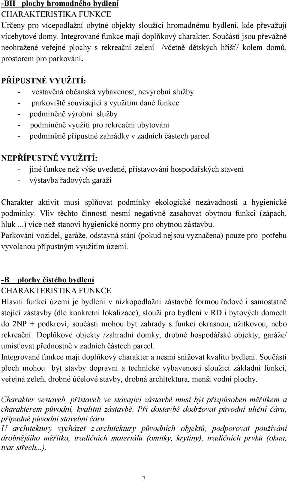 PŘÍPUSTNÉ VYUŽITÍ: - vestavěná občanská vybavenost, nevýrobní služby - parkoviště související s využitím dané funkce - podmíněně výrobní služby - podmíněně využití pro rekreační ubytování - podmíněně