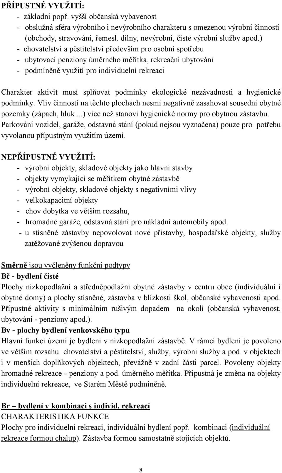 ) - chovatelství a pěstitelství především pro osobní spotřebu - ubytovací penziony úměrného měřítka, rekreační ubytování - podmíněně využití pro individuelní rekreaci Charakter aktivit musí splňovat