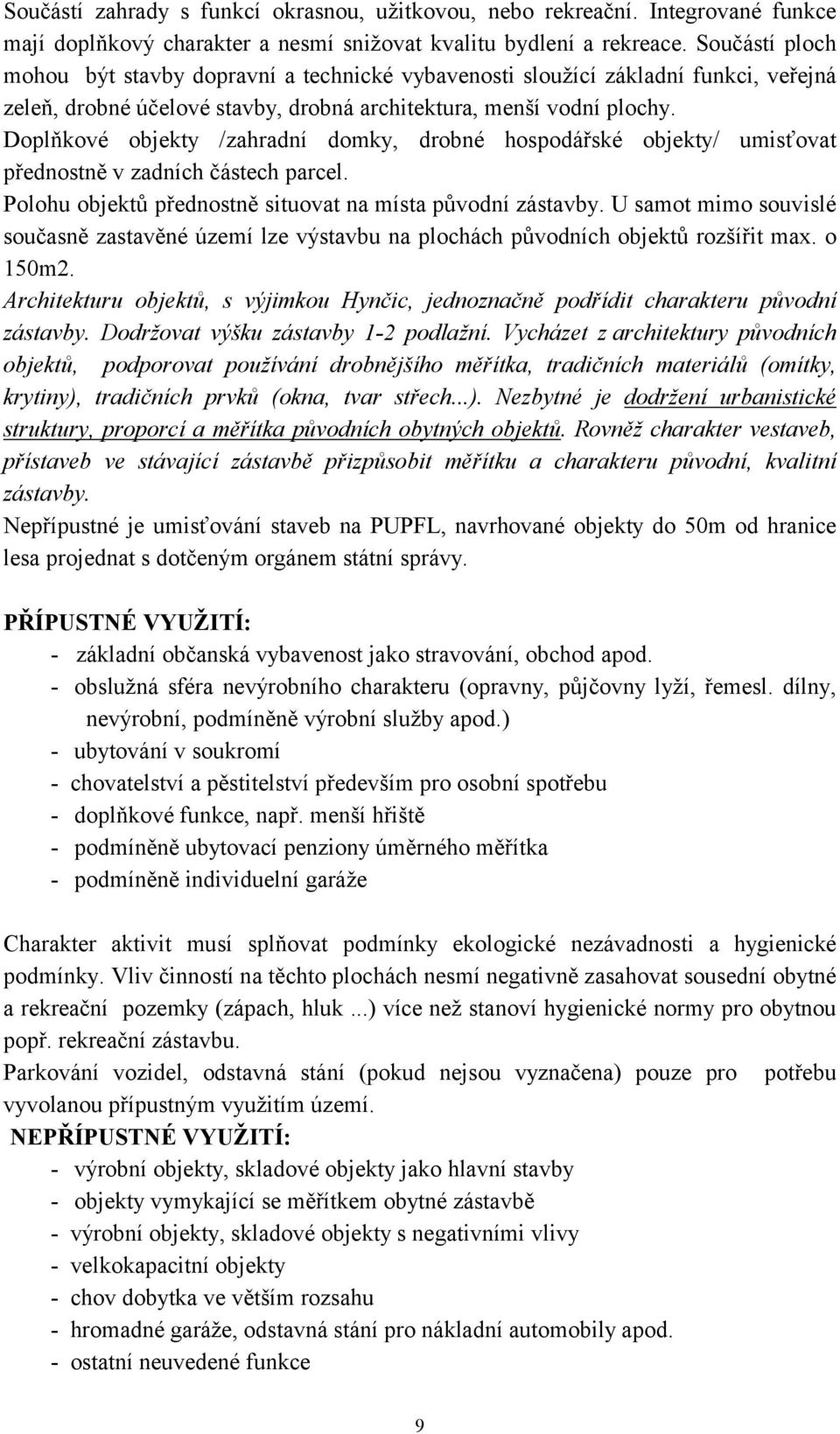 Doplňkové objekty /zahradní domky, drobné hospodářské objekty/ umisťovat přednostně v zadních částech parcel. Polohu objektů přednostně situovat na místa původní zástavby.