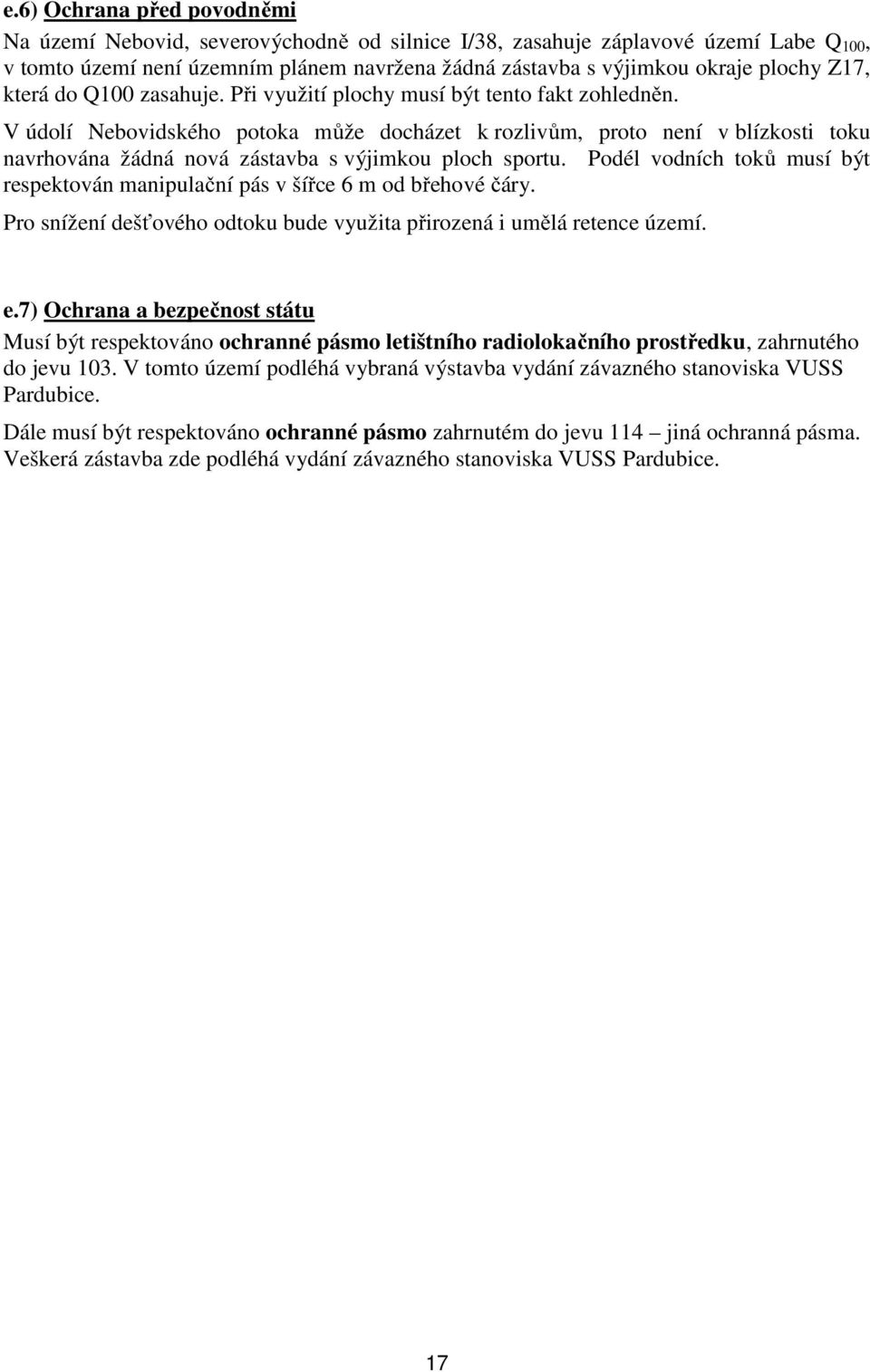 V údolí Nebovidského potoka může docházet k rozlivům, proto není v blízkosti toku navrhována žádná nová zástavba s výjimkou ploch sportu.