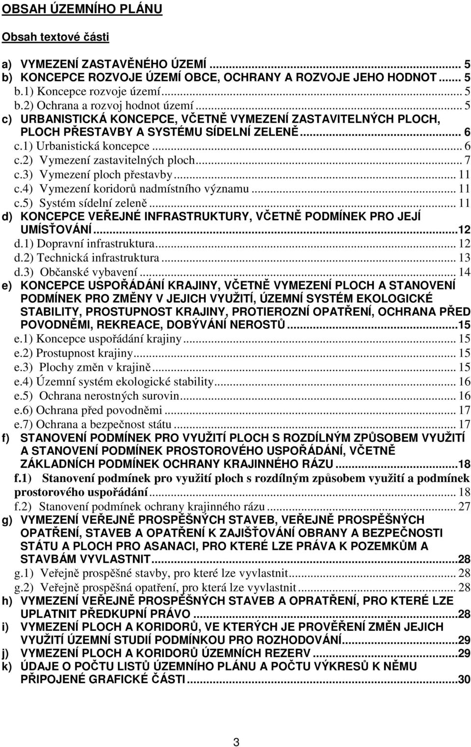 3) Vymezení ploch přestavby... 11 c.4) Vymezení koridorů nadmístního významu... 11 c.5) Systém sídelní zeleně... 11 d) KONCEPCE VEŘEJNÉ INFRASTRUKTURY, VČETNĚ PODMÍNEK PRO JEJÍ UMÍSŤOVÁNÍ...12 d.