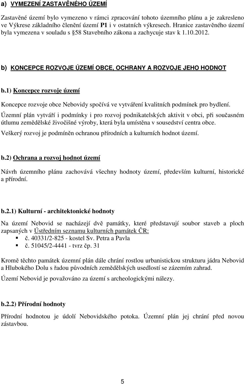 1) Koncepce rozvoje území Koncepce rozvoje obce Nebovidy spočívá ve vytváření kvalitních podmínek pro bydlení.