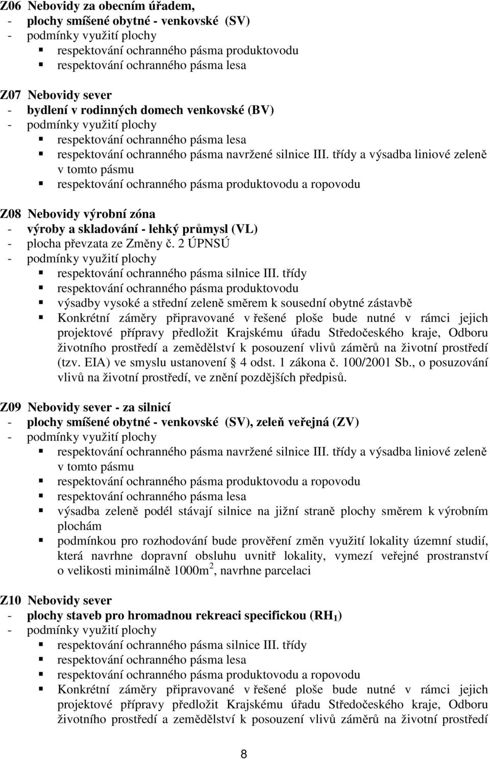 třídy a výsadba liniové zeleně v tomto pásmu respektování ochranného pásma produktovodu a ropovodu Z08 Nebovidy výrobní zóna - výroby a skladování - lehký průmysl (VL) - plocha převzata ze Změny č.