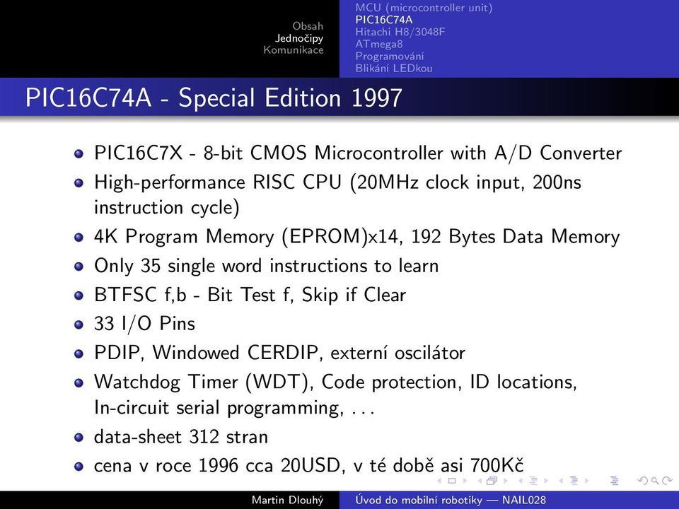 learn BTFSC f,b - Bit Test f, Skip if Clear 33 I/O Pins PDIP, Windowed CERDIP, externí oscilátor Watchdog Timer (WDT),