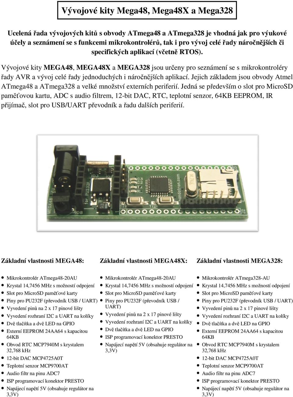 Vývojové kity MEGA48, MEGA48X a MEGA328 jsou určeny eny pro seznámení se s mikrokontroléry řady AVR a vývoj celé řady jednoduchých i náro náročnějších jších aplikací.