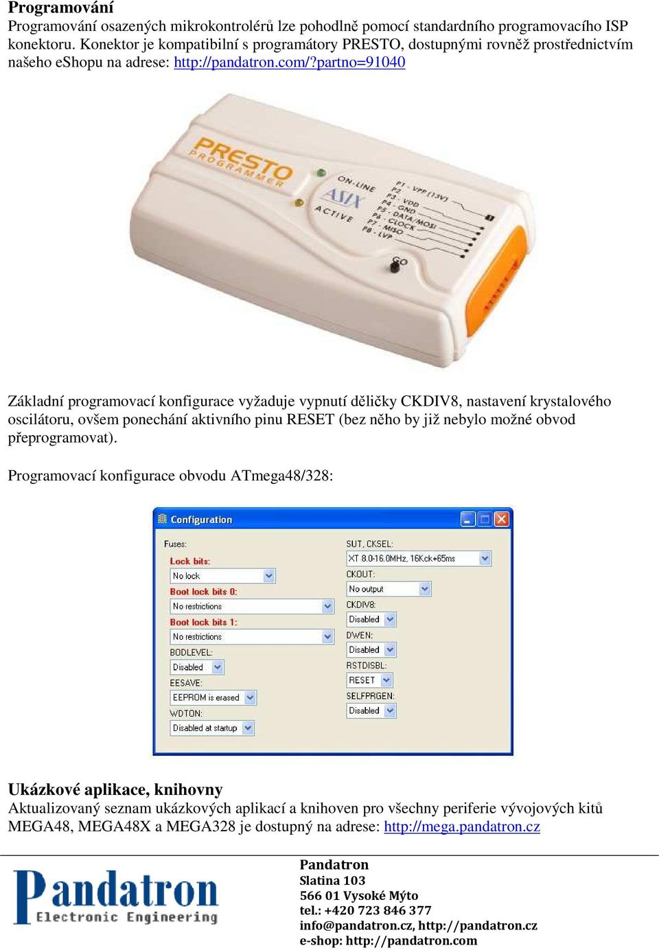 partno=91040 Základní programovací konfigurace vyžaduje vypnutí děličky CKDIV8, nastavení krystalového oscilátoru, ovšem ponechání aktivního pinu RESET (bez něho by již nebylo možné obvod