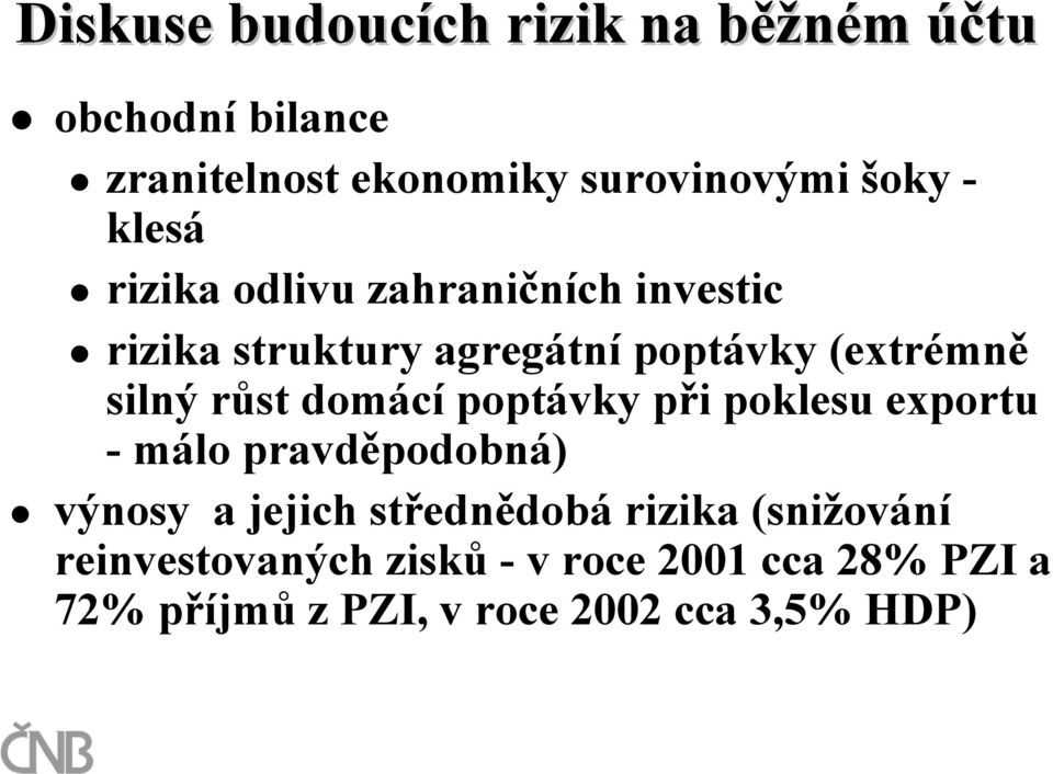 domácí poptávky při poklesu exportu - málo pravděpodobná) výnosy a jejich střednědobá rizika