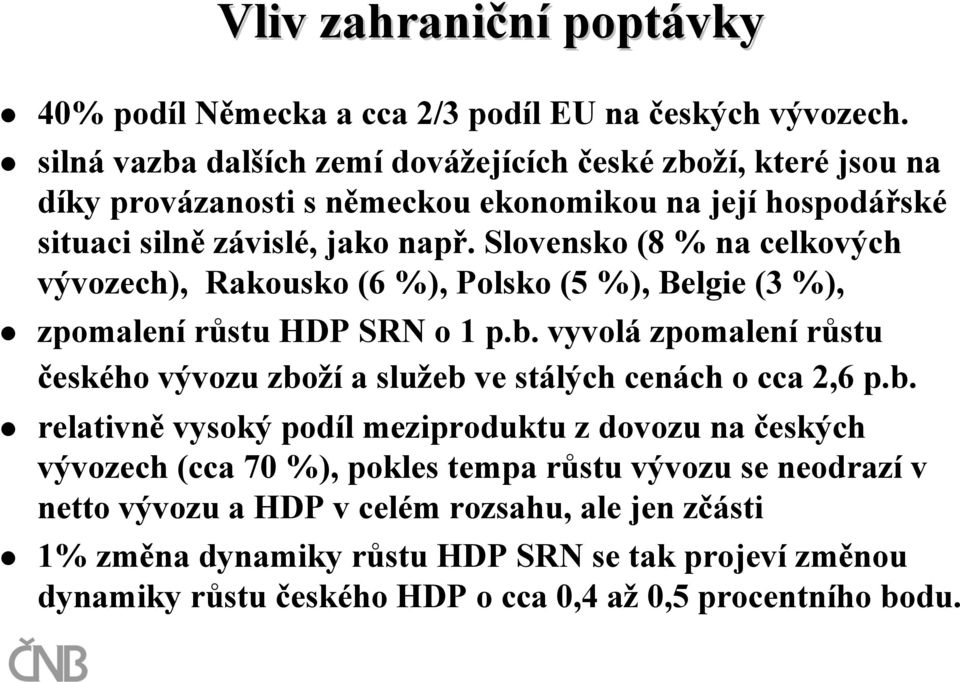 Slovensko (8 % na celkových vývozech), Rakousko (6 %), Polsko (5 %), Belgie (3 %), zpomalení růstu HDP SRN o 1 p.b.