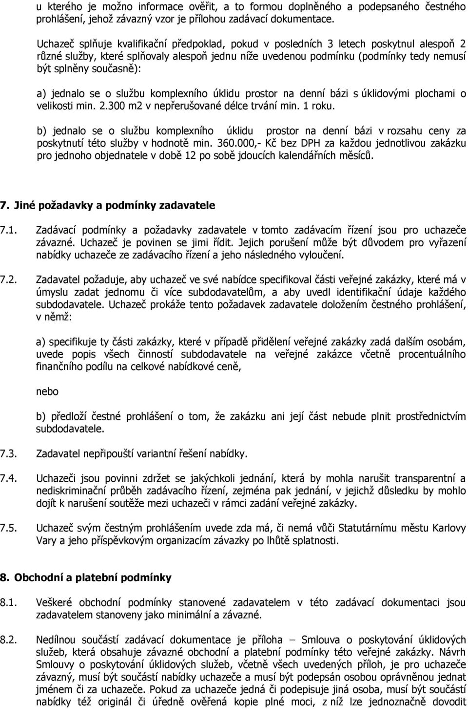 současně): a) jednalo se o službu komplexního úklidu prostor na denní bázi s úklidovými plochami o velikosti min. 2.300 m2 v nepřerušované délce trvání min. 1 roku.