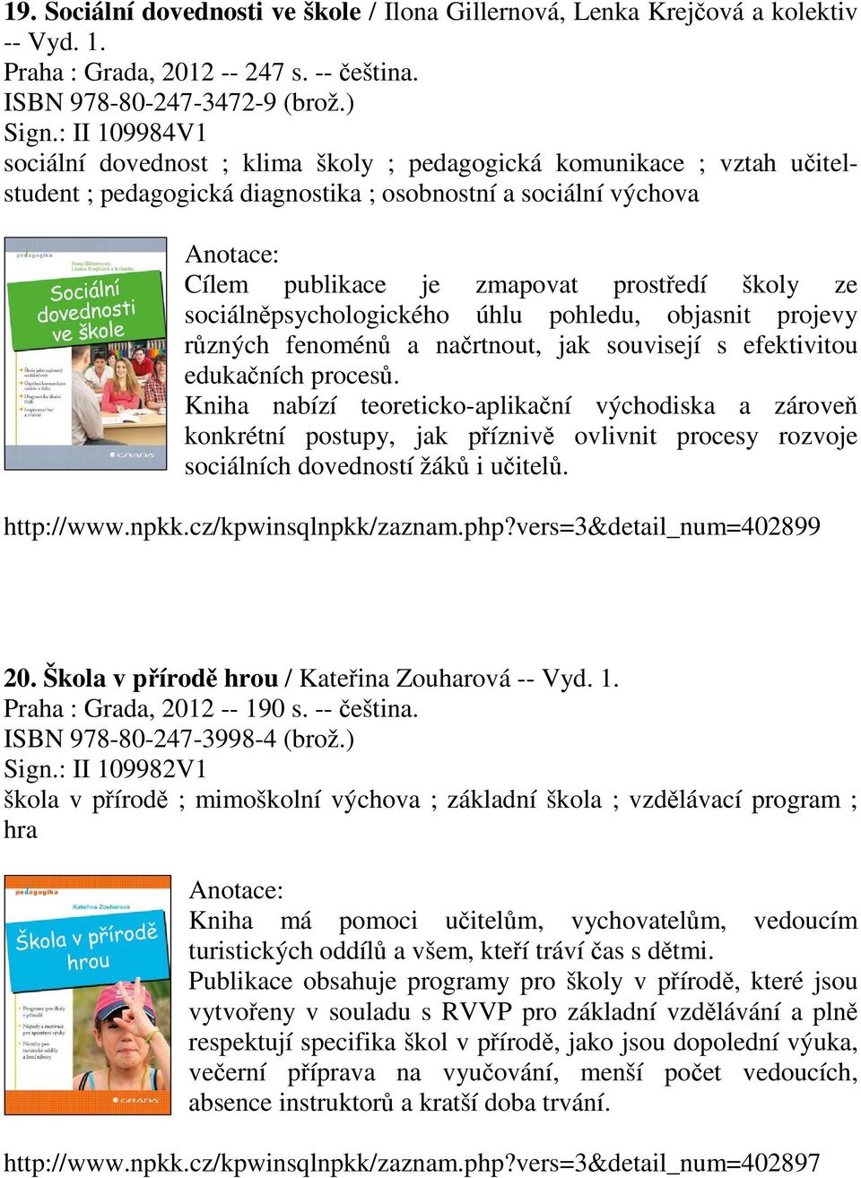 sociálněpsychologického úhlu pohledu, objasnit projevy různých fenoménů a načrtnout, jak souvisejí s efektivitou edukačních procesů.