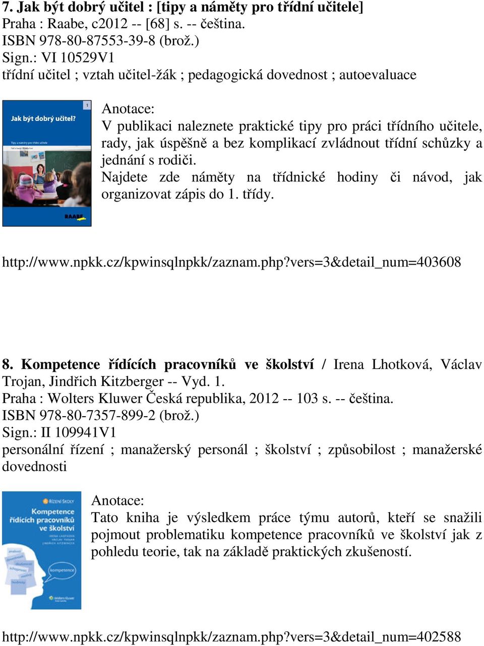 třídní schůzky a jednání s rodiči. Najdete zde náměty na třídnické hodiny či návod, jak organizovat zápis do 1. třídy. http://www.npkk.cz/kpwinsqlnpkk/zaznam.php?vers=3&detail_num=403608 8.