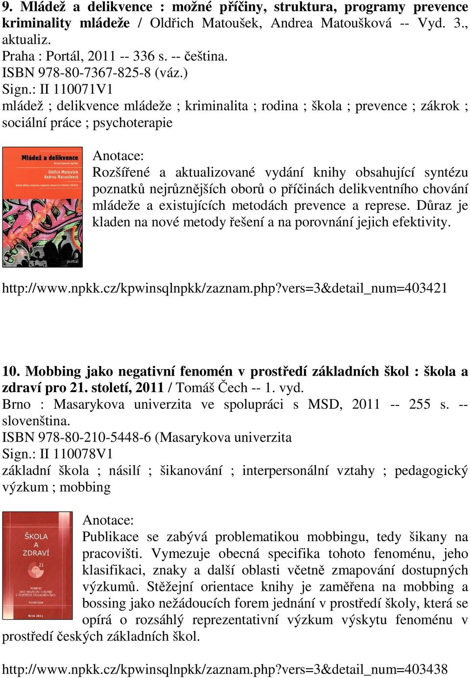 : II 110071V1 mládež ; delikvence mládeže ; kriminalita ; rodina ; škola ; prevence ; zákrok ; sociální práce ; psychoterapie Rozšířené a aktualizované vydání knihy obsahující syntézu poznatků
