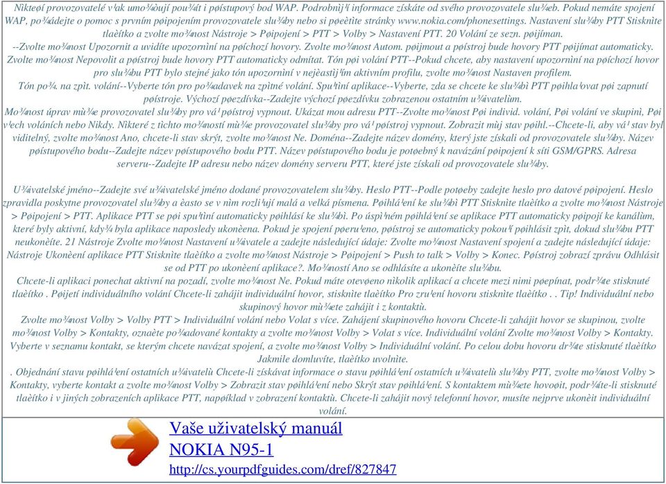 Nastavení slu¾by PTT Stisknìte tlaèítko a zvolte mo¾nost Nástroje > Pøipojení > PTT > Volby > Nastavení PTT. 20 Volání ze sezn. pøijíman.