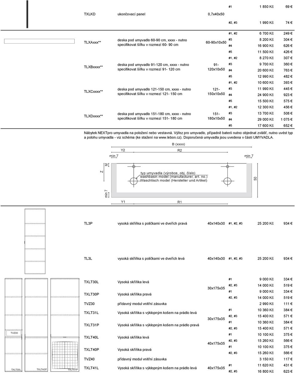 360 #4 20 600 Kč 763 #5 12 990 Kč 482 #1, #2 10 600 Kč 393 TLXCxxxx** deska pod umyvadlo 121-0 cm, xxxx - nutno specifikovat šířku v rozmezí 121-0 cm 121-0x10x50 #3 11 990 Kč 445 #4 24 900 Kč 923 #5