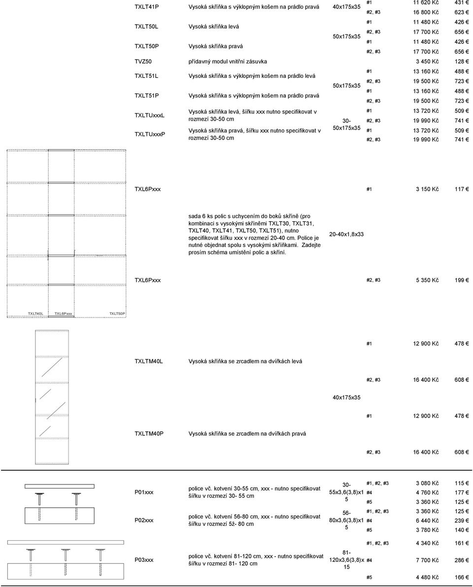 na prádlo pravá 40x175x35 Vysoká skříňka levá, šířku xxx nutno specifikovat v rozmezí 30-50 cm 30- Vysoká skříňka pravá, šířku xxx nutno specifikovat v rozmezí 30-50 cm 50x175x35 50x175x35 50x175x35