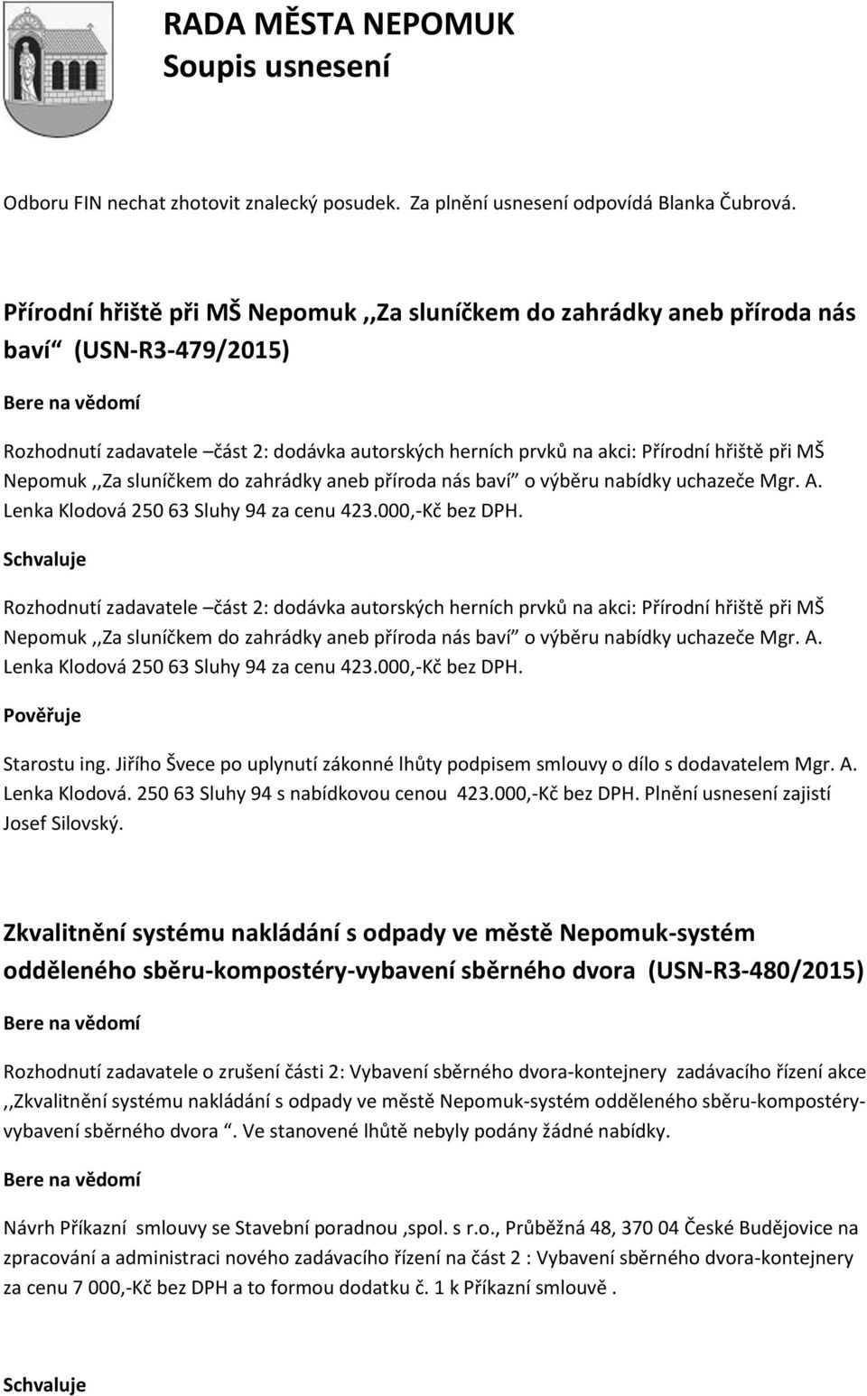 Nepomuk,,Za sluníčkem do zahrádky aneb příroda nás baví o výběru nabídky uchazeče Mgr. A. Lenka Klodová 250 63 Sluhy 94 za cenu 423.000,-Kč bez DPH.