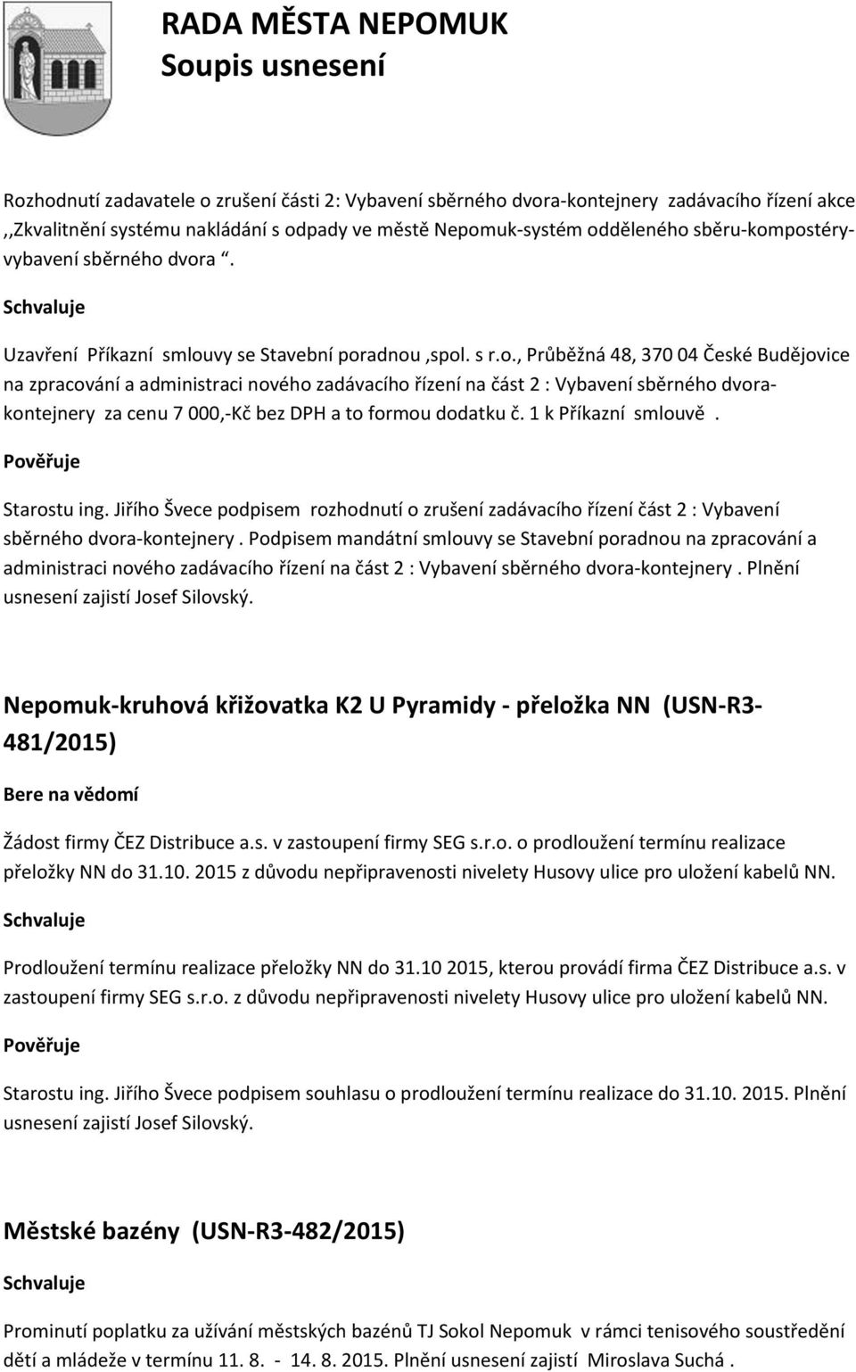 1 k Příkazní smlouvě. Pověřuje Starostu ing. Jiřího Švece podpisem rozhodnutí o zrušení zadávacího řízení část 2 : Vybavení sběrného dvora-kontejnery.