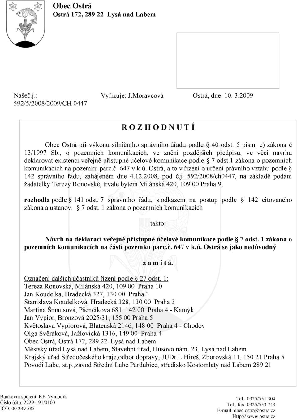 , o pozemních komunikacích, ve znění pozdějších předpisů, ve věci návrhu deklarovat existenci veřejně přístupné účelové komunikace podle 7 odst.1 zákona o pozemních komunikacích na pozemku parc.č. 647 v k.