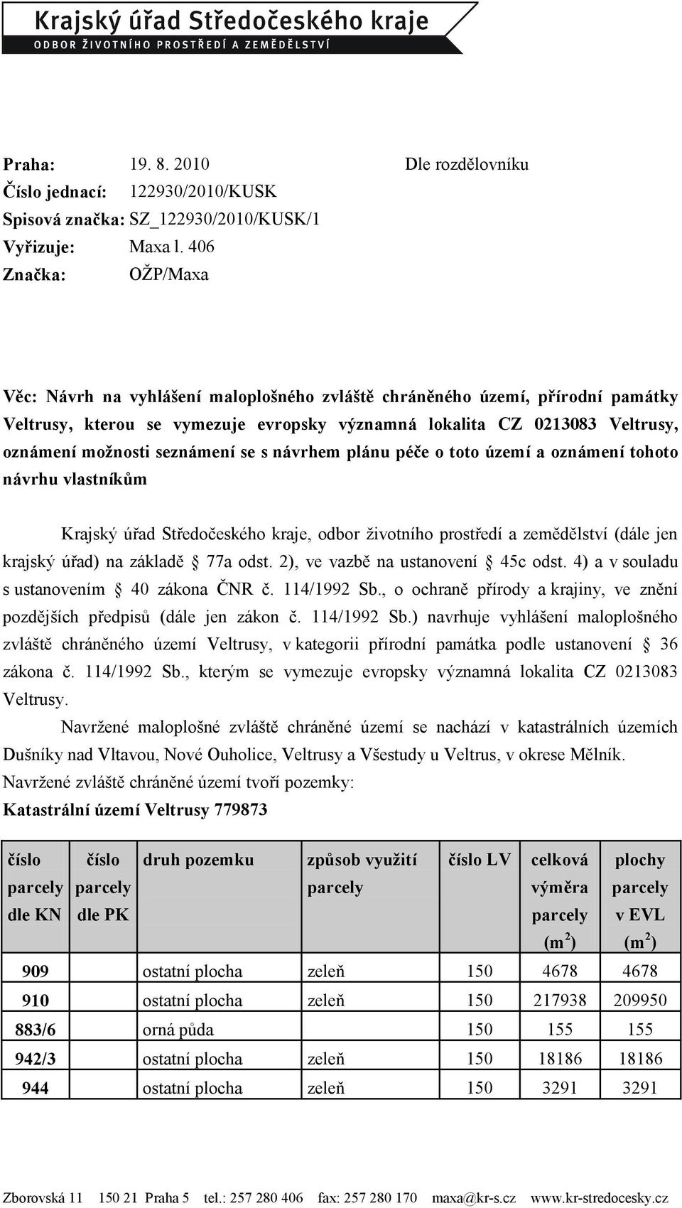 seznámení se s návrhem plánu péče o toto území a oznámení tohoto návrhu vlastníkům Krajský úřad Středočeského kraje, odbor ţivotního prostředí a zemědělství (dále jen krajský úřad) na základě 77a od