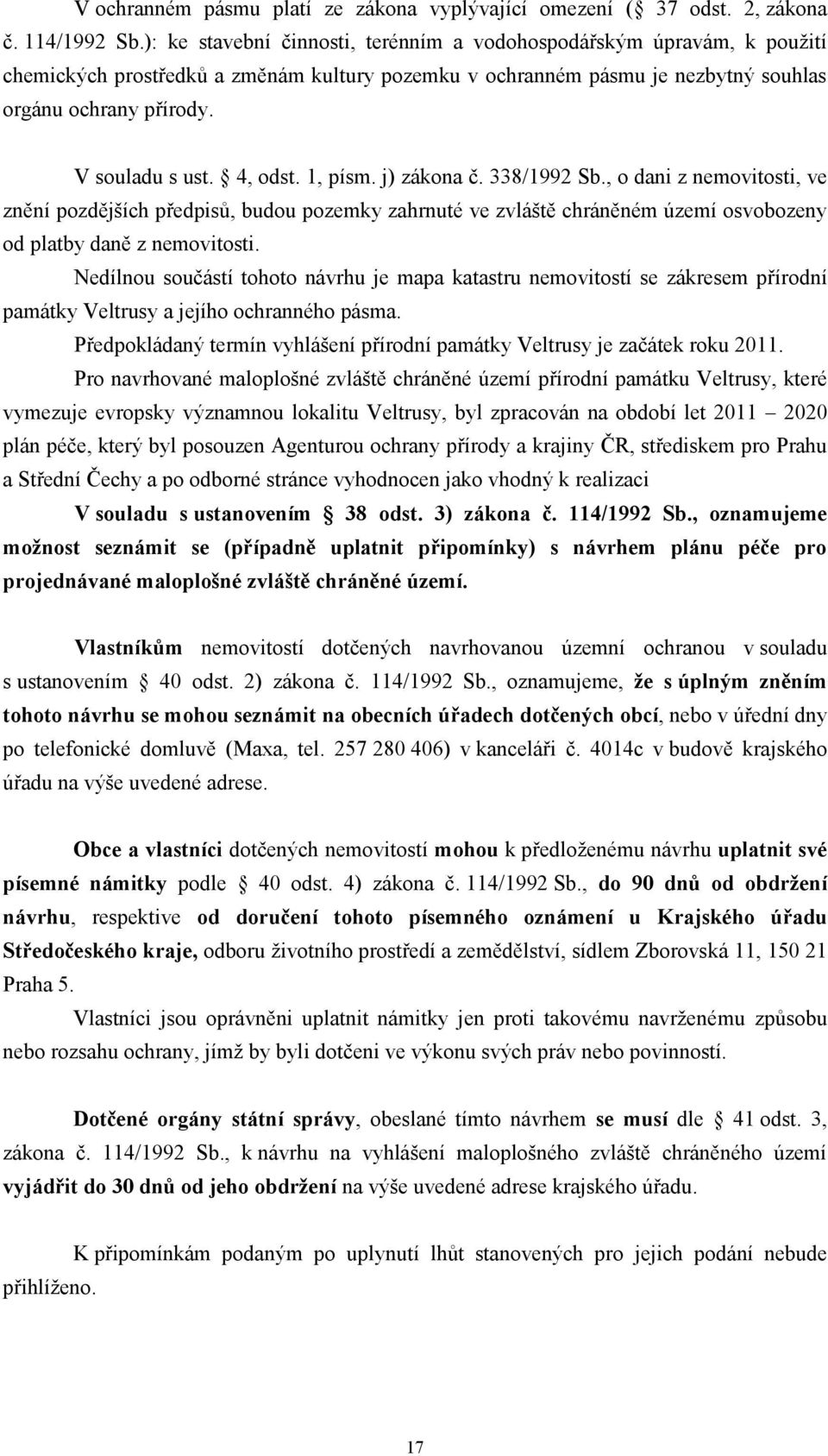 V souladu s u 4, od 1, písm. j) zákona č. 338/1992 Sb., o dani z nemovitosti, ve znění pozdějších předpisů, budou pozemky zahrnuté ve zvláště chráněném území osvobozeny od platby daně z nemovitosti.