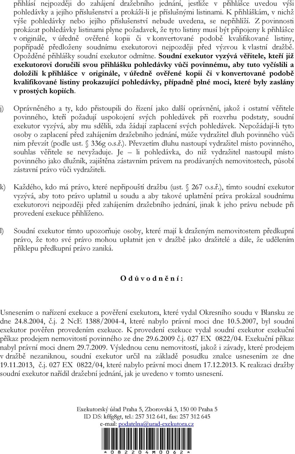 Z povinnosti prokázat pohledávky listinami plyne požadavek, že tyto listiny musí být připojeny k přihlášce v originále, v úředně ověřené kopii či v konvertované podobě kvalifikované listiny,