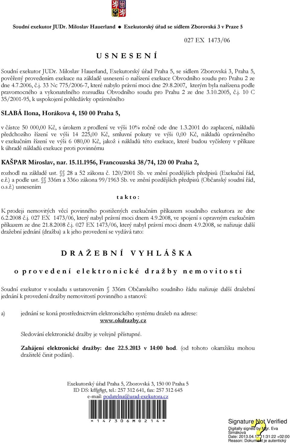 33 Nc 775/2006-7, které nabylo právní moci dne 29.8.2007, kterým byla nařízena podle pravomocného a vykonatelného rozsudku Obvodního soudu pro Prahu 2 ze dne 3.10.2005, č.j.