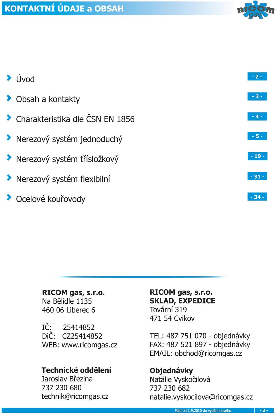 ricom.cz Technické oddìlení Jaroslav Bøezina 737 230 680 technik@ricom.cz RICOM, s.r.o. SKLAD, EXPEDICE Tovární 319 471 54 Cvikov TEL: 487 751 070 - objednávky FAX: 487 521 897 - objednávky EMAIL: obchod@ricom.