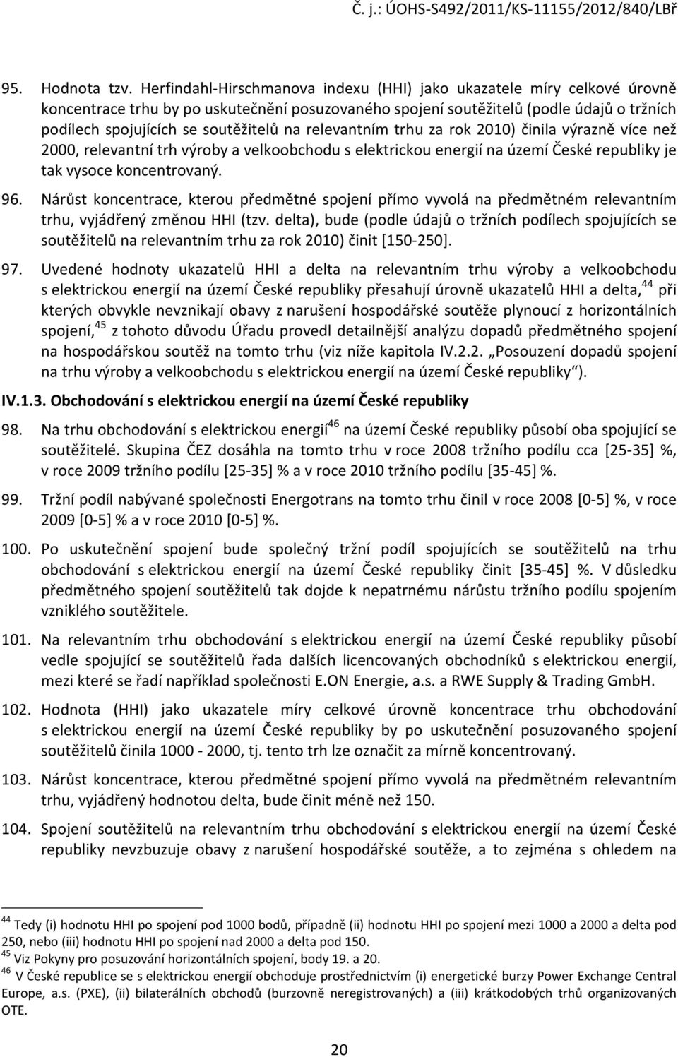 na relevantním trhu za rok 2010) činila výrazně více než 2000, relevantní trh výroby a velkoobchodu s elektrickou energií na území České republiky je tak vysoce koncentrovaný. 96.