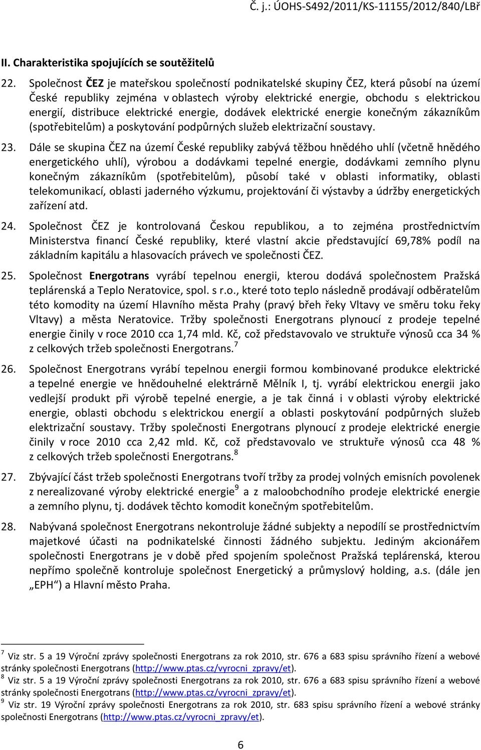 elektrické energie, dodávek elektrické energie konečným zákazníkům (spotřebitelům) a poskytování podpůrných služeb elektrizační soustavy. 23.