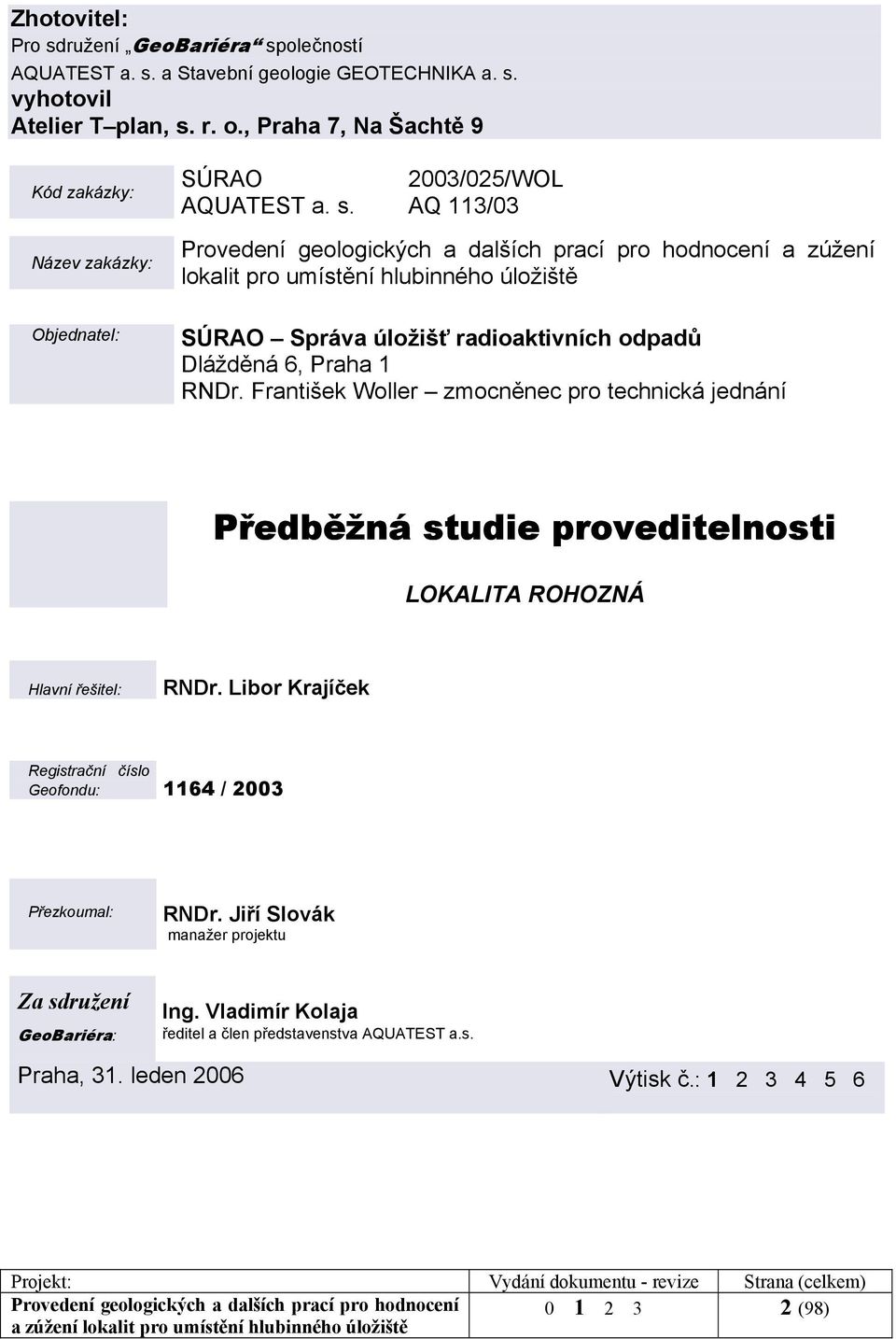 AQ 113/03 Provedení geologických a dalších prací pro hodnocení a zúžení lokalit pro umístění hlubinného úložiště Objednatel: SÚRAO Správa úložišť radioaktivních odpadů Dlážděná 6, Praha 1 RNDr.