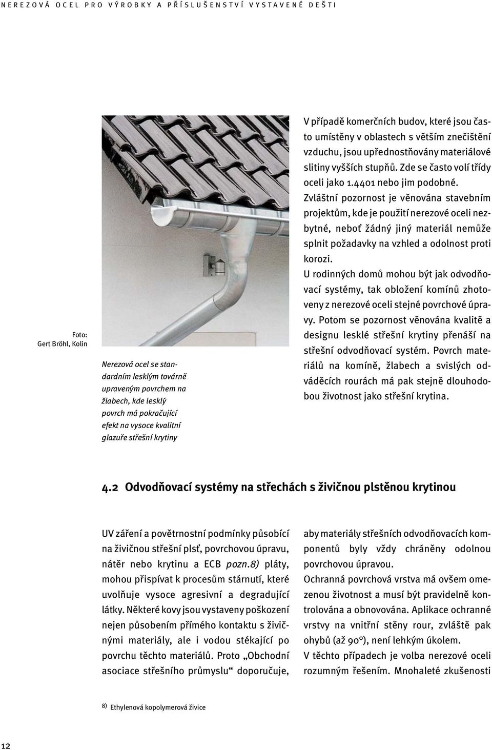 4401 nebo jim podobné. Zvláštní pozornost je věnována stavebním projektům, kde je použití nerezové oceli nezbytné, neboť žádný jiný materiál nemůže splnit požadavky na vzhled a odolnost proti korozi.