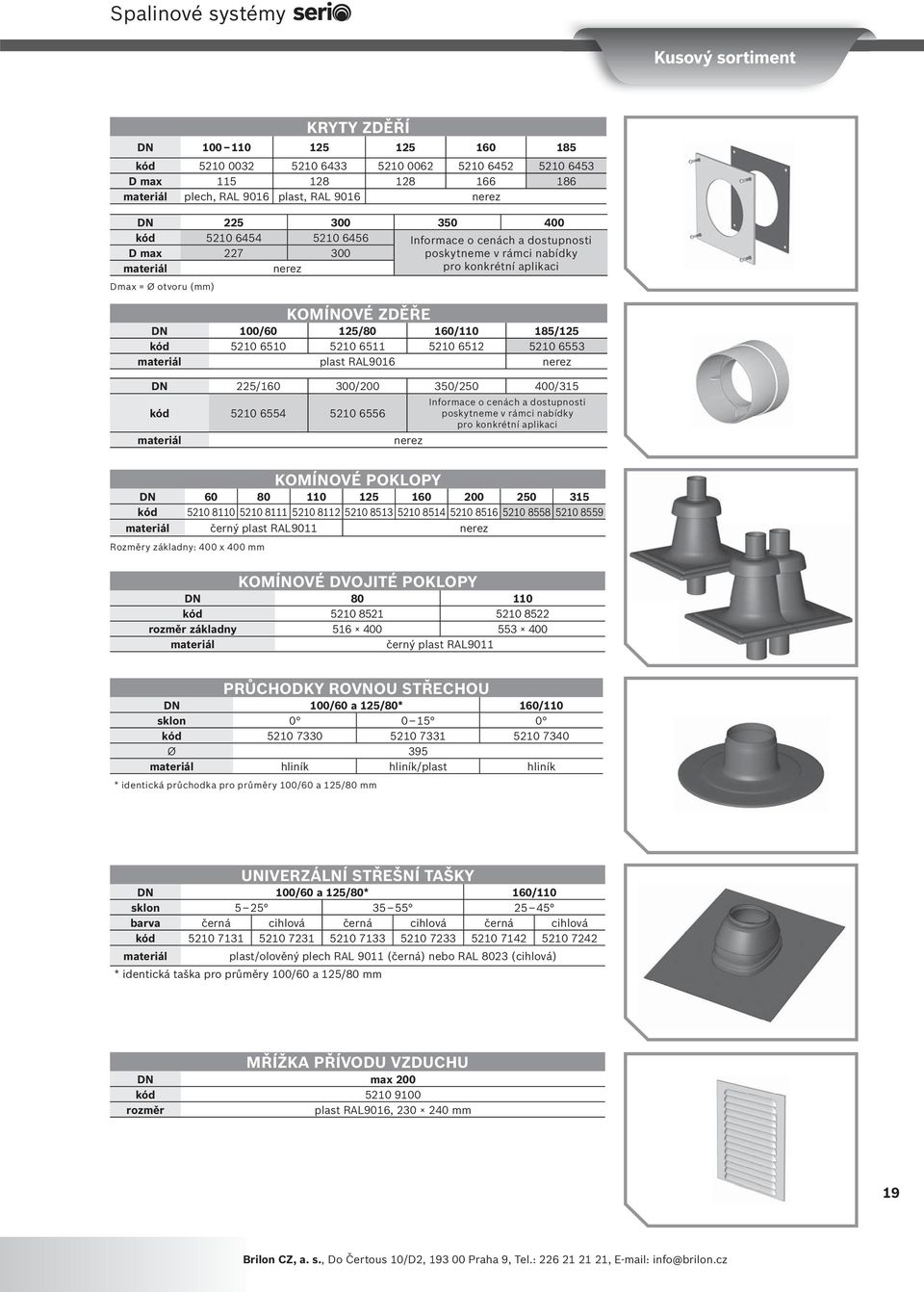 511 510 51 510 553 materiál plast RAL901 nerez DN 5/10 300/00 350/50 400/315 kód 510 554 510 55 materiál nerez Informace o cenách a dostupnosti poskytneme v rámci nabídky pro konkrétní aplikaci